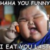 funny-memes-haha-you-funny-i-eat-you-last.jpg